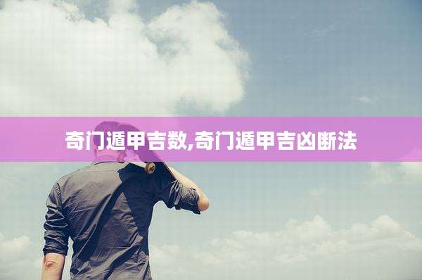 奇门遁甲吉数,奇门遁甲吉凶断法