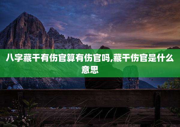 八字藏干有伤官算有伤官吗,藏干伤官是什么意思