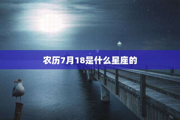 农历7月18是什么星座的