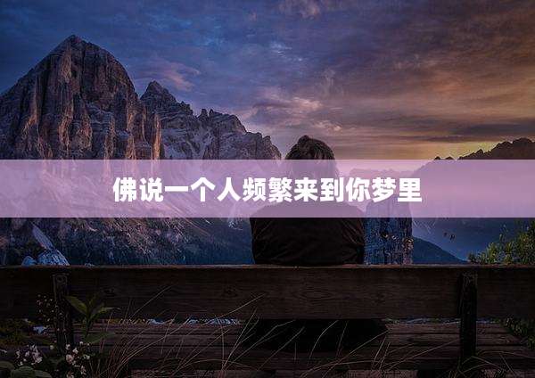 佛说一个人频繁来到你梦里