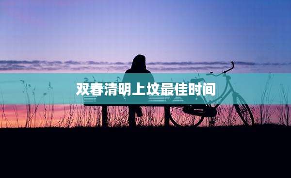 双春清明上坟最佳时间