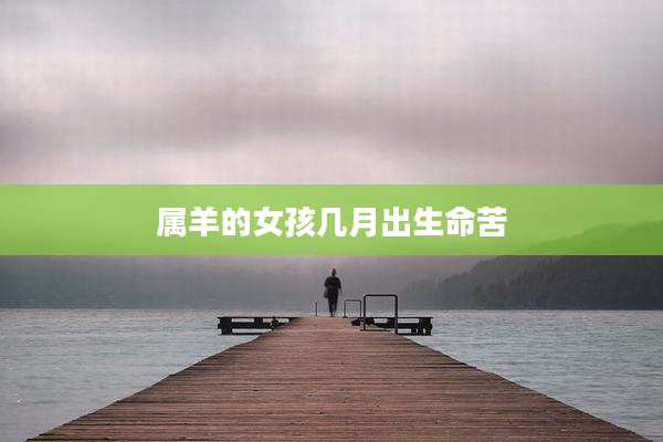 属羊的女孩几月出生命苦