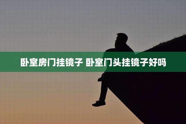 卧室房门挂镜子 卧室门头挂镜子好吗
