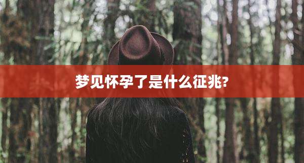 梦见怀孕了是什么征兆?