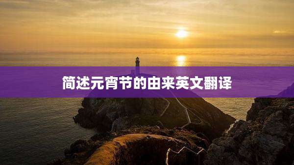 简述元宵节的由来英文翻译