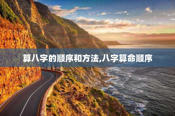 算八字的顺序和方法,八字算命顺序