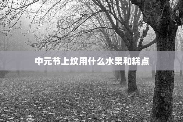 中元节上坟用什么水果和糕点