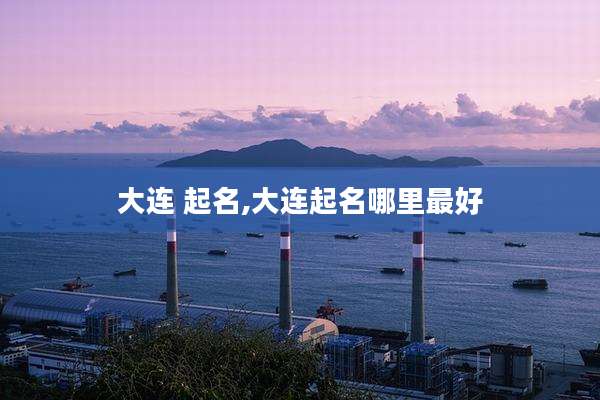 大连 起名,大连起名哪里最好
