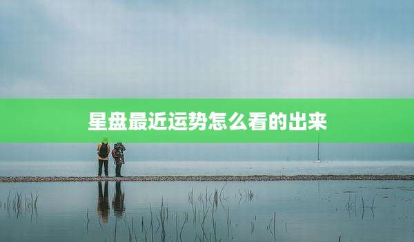 星盘最近运势怎么看的出来