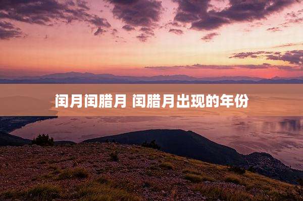 闰月闰腊月 闰腊月出现的年份