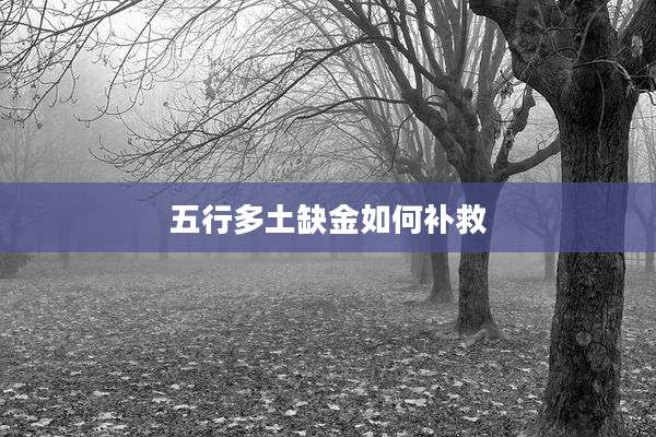 五行多土缺金如何补救