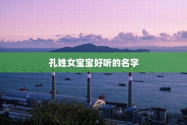 孔姓女宝宝好听的名字