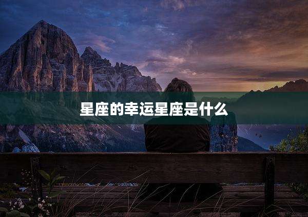 星座的幸运星座是什么