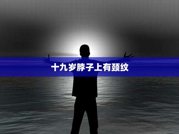十九岁脖子上有颈纹