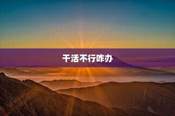 干活不行咋办