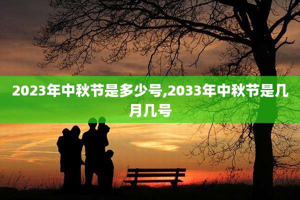 2023年中秋节是多少号,2033年中秋节是几月几号