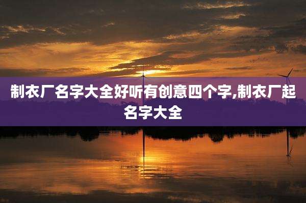 制衣厂名字大全好听有创意四个字,制衣厂起名字大全