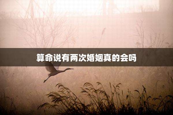 算命说有两次婚姻真的会吗