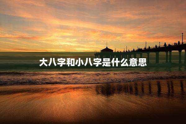 大八字和小八字是什么意思