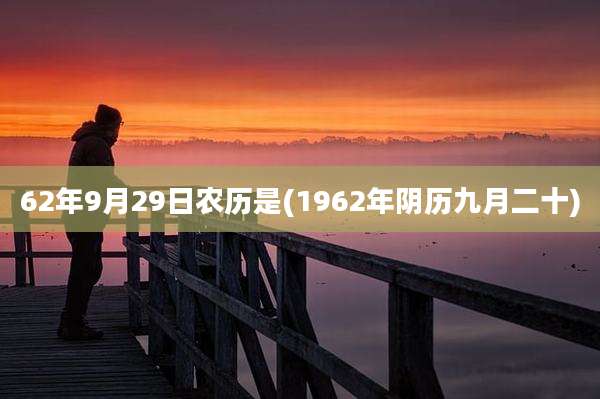 62年9月29日农历是(1962年阴历九月二十)