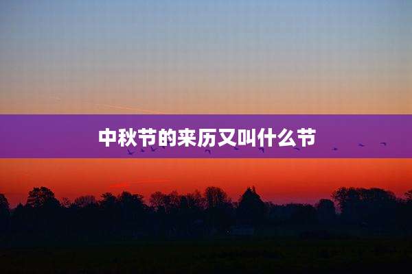 中秋节的来历又叫什么节