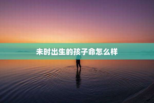 未时出生的孩子命怎么样