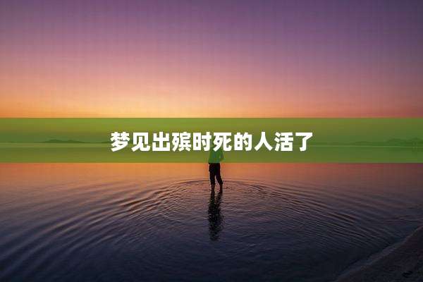 梦见出殡时死的人活了