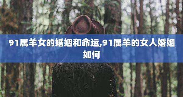 91属羊女的婚姻和命运,91属羊的女人婚姻如何