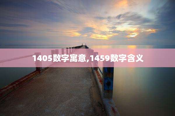 1405数字寓意,1459数字含义