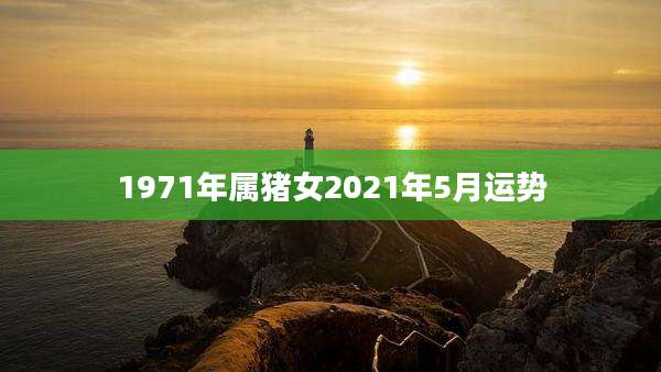1971年属猪女2021年5月运势