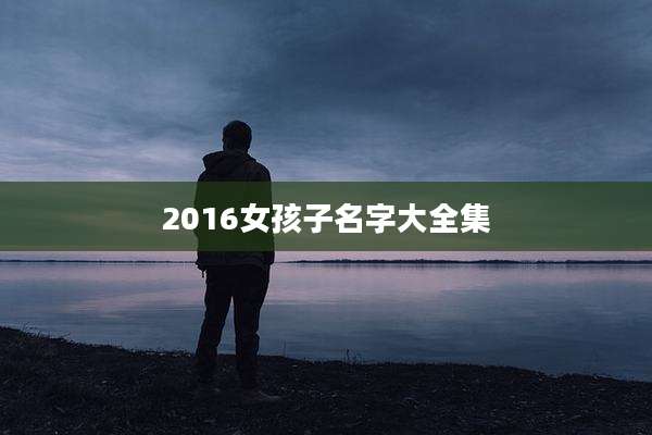 2016女孩子名字大全集