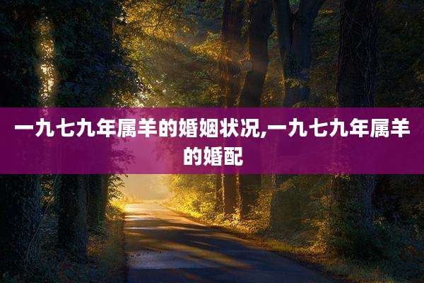 一九七九年属羊的婚姻状况,一九七九年属羊的婚配