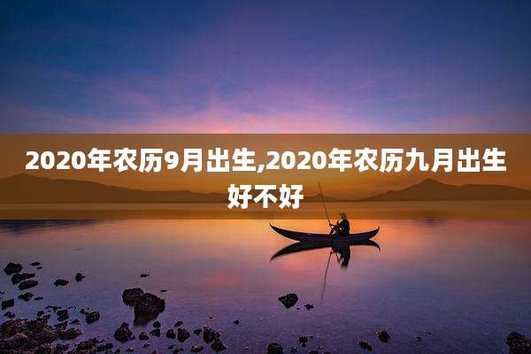 2020年农历9月出生,2020年农历九月出生好不好