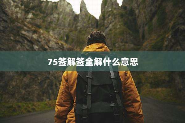 75签解签全解什么意思
