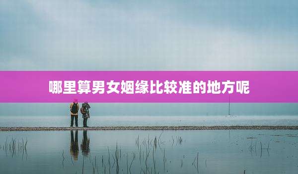 哪里算男女姻缘比较准的地方呢