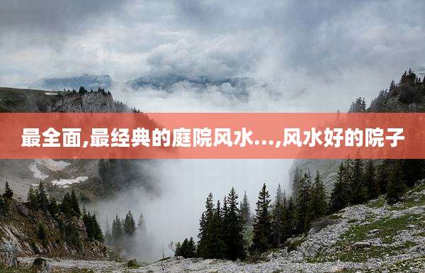 最全面,最经典的庭院风水...,风水好的院子