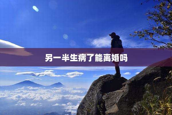 另一半生病了能离婚吗