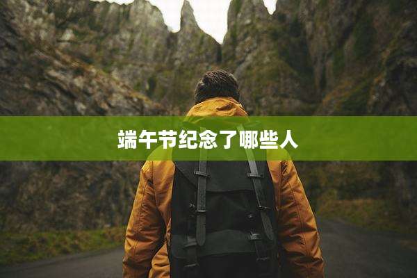 端午节纪念了哪些人