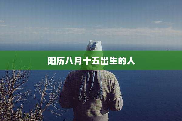 阳历八月十五出生的人