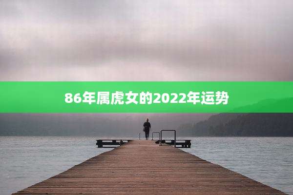 86年属虎女的2022年运势