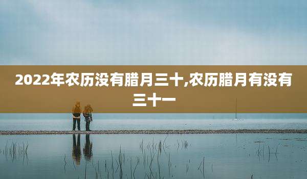 2022年农历没有腊月三十,农历腊月有没有三十一