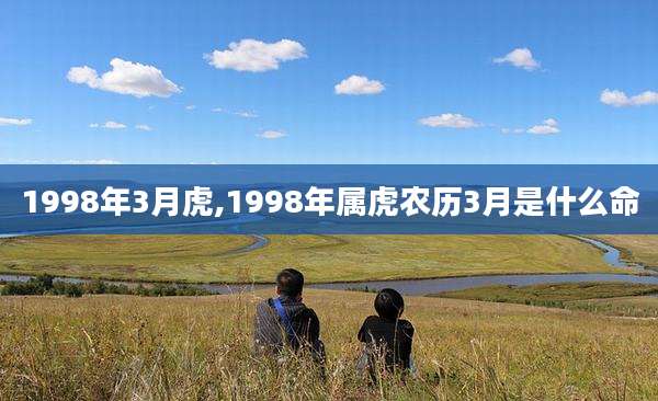 1998年3月虎,1998年属虎农历3月是什么命