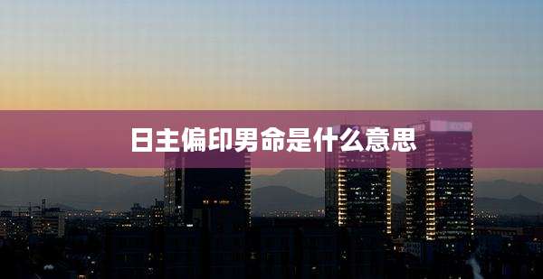 日主偏印男命是什么意思