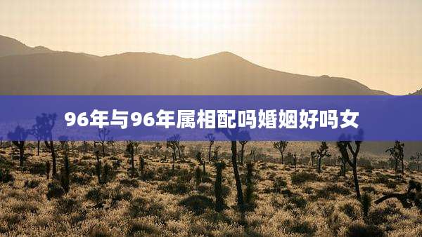 96年与96年属相配吗婚姻好吗女