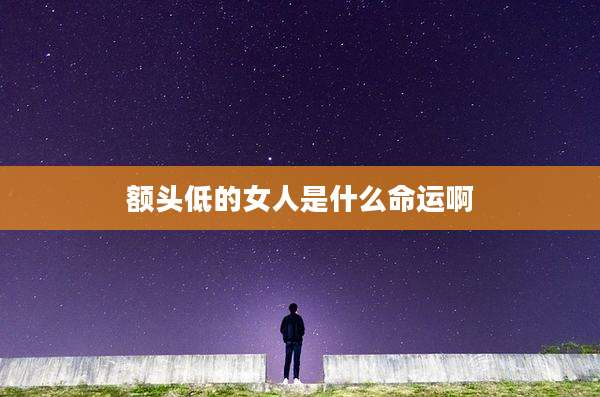 额头低的女人是什么命运啊