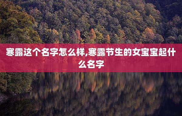 寒露这个名字怎么样,寒露节生的女宝宝起什么名字