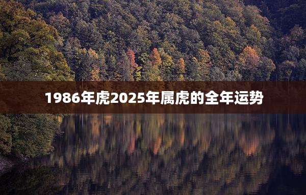 1986年虎2025年属虎的全年运势