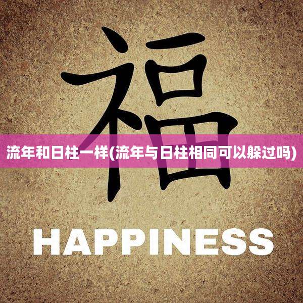 流年和日柱一样(流年与日柱相同可以躲过吗)