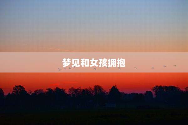 梦见和女孩拥抱
