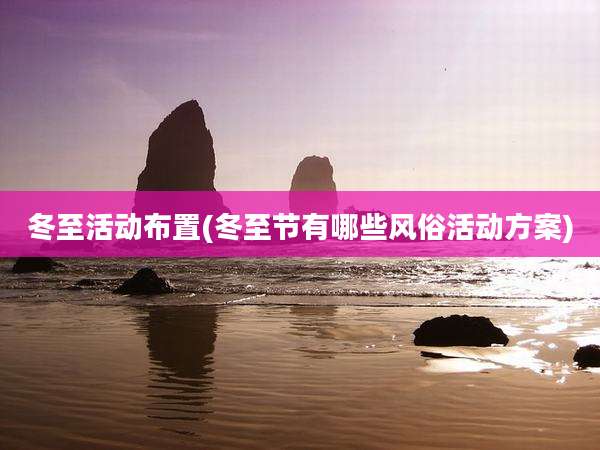 冬至活动布置(冬至节有哪些风俗活动方案)